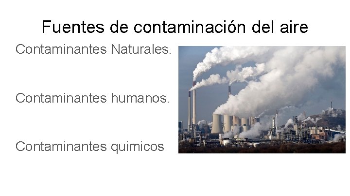 Fuentes de contaminación del aire Contaminantes Naturales. Contaminantes humanos. Contaminantes quimicos 