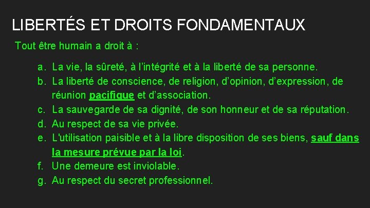 LIBERTÉS ET DROITS FONDAMENTAUX Tout être humain a droit à : a. La vie,