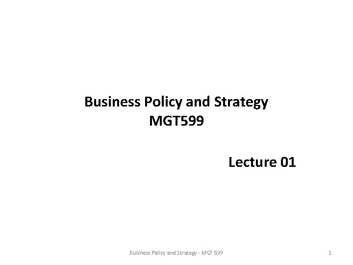 Business Policy and Strategy MGT 599 Lecture 01 Business Policy and Strategy - MGT