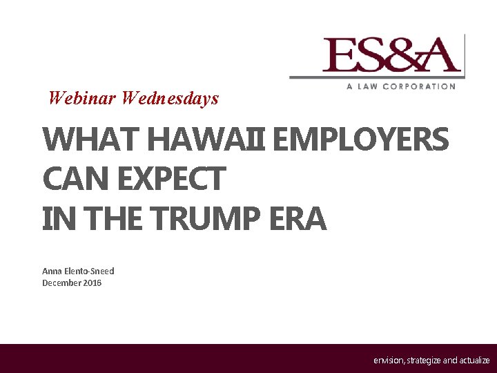 Webinar Wednesdays WHAT HAWAII EMPLOYERS CAN EXPECT IN THE TRUMP ERA Anna Elento-Sneed December