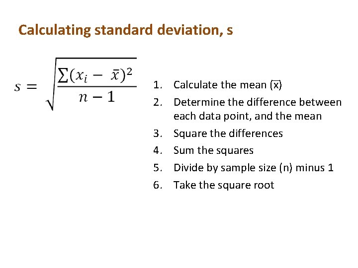 Calculating standard deviation, s 1. Calculate the mean (x) 2. Determine the difference between