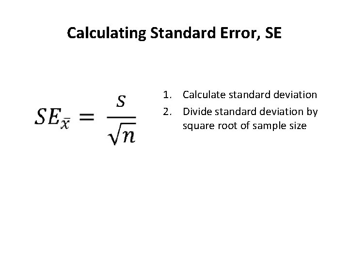 Calculating Standard Error, SE 1. Calculate standard deviation 2. Divide standard deviation by square