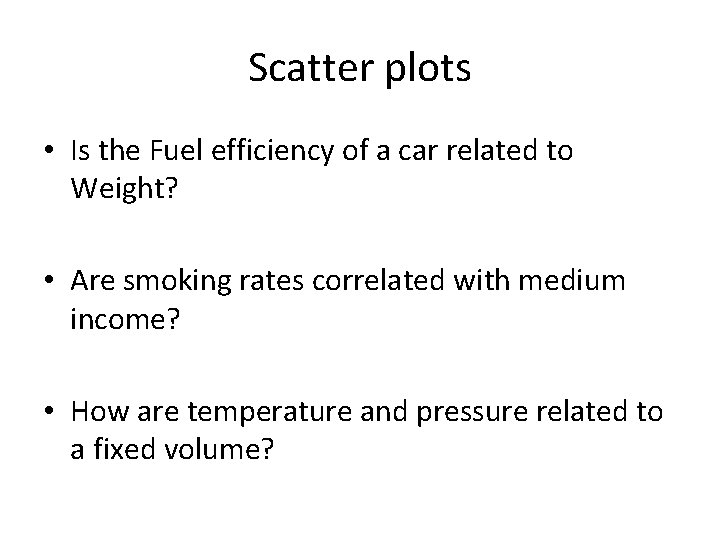 Scatter plots • Is the Fuel efficiency of a car related to Weight? •