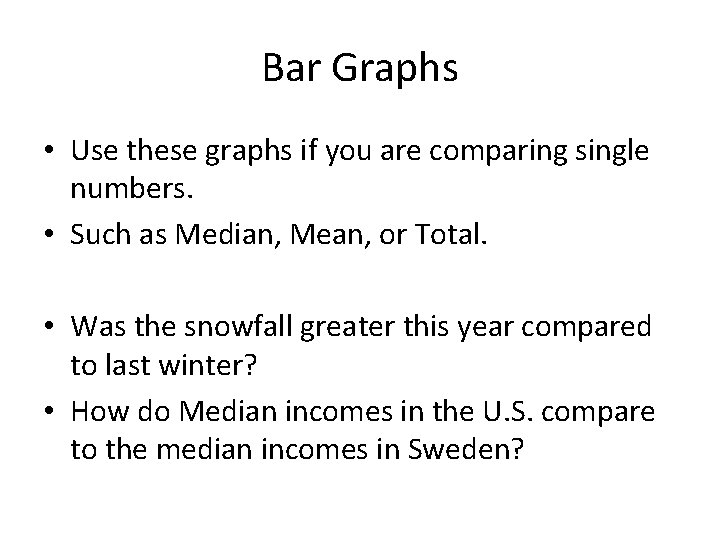 Bar Graphs • Use these graphs if you are comparing single numbers. • Such