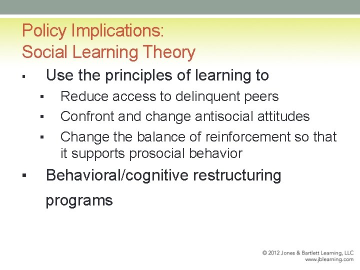 Policy Implications: Social Learning Theory Use the principles of learning to ▪ ▪ ▪