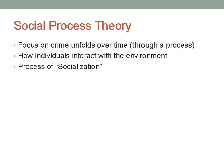Social Process Theory • Focus on crime unfolds over time (through a process) •