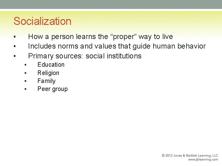 Socialization ▪ ▪ ▪ How a person learns the “proper” way to live Includes
