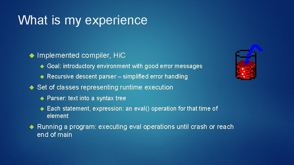 What is my experience Implemented compiler, Hi. C Goal: introductory environment with good error