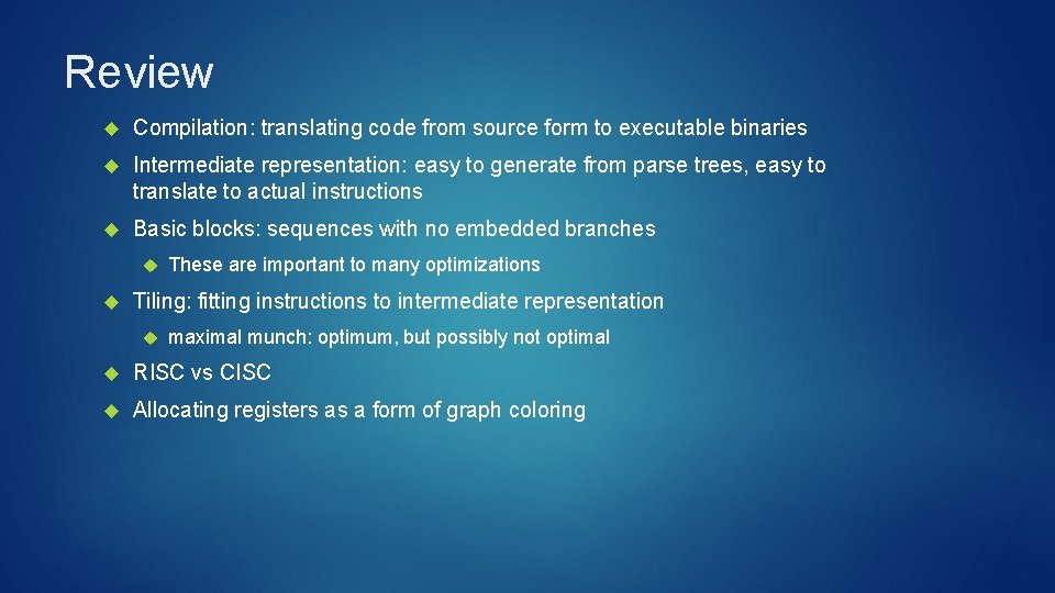 Review Compilation: translating code from source form to executable binaries Intermediate representation: easy to