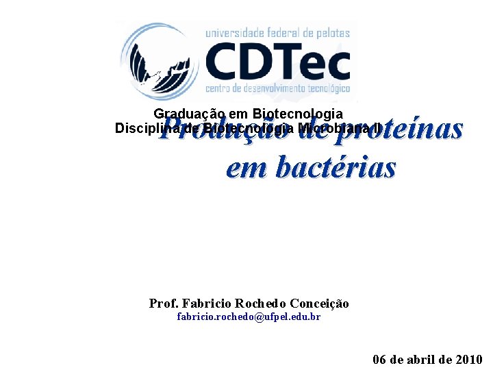 Graduação em Biotecnologia Disciplina de Biotecnologia Microbiana II Produção de proteínas em bactérias Prof.