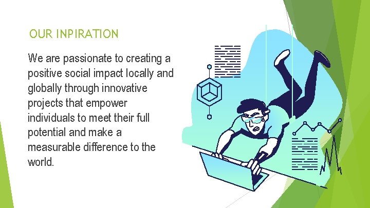 OUR INPIRATION We are passionate to creating a positive social impact locally and globally