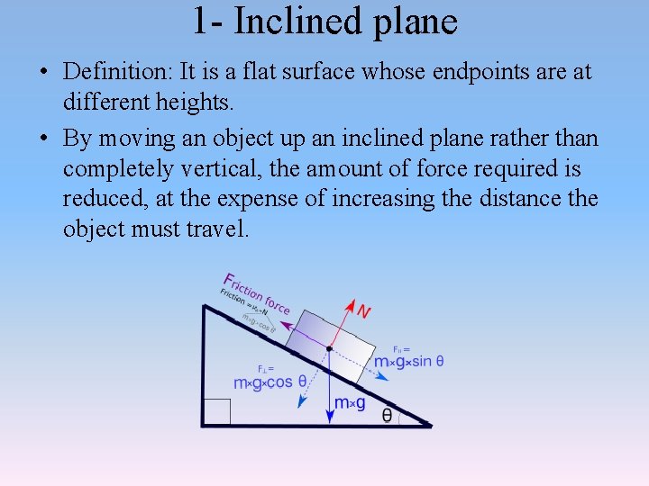 1 - Inclined plane • Definition: It is a flat surface whose endpoints are
