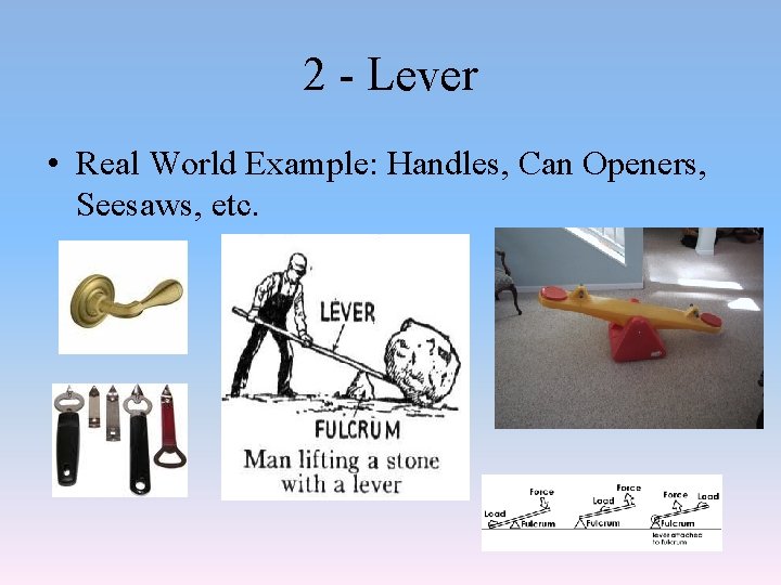 2 - Lever • Real World Example: Handles, Can Openers, Seesaws, etc. 
