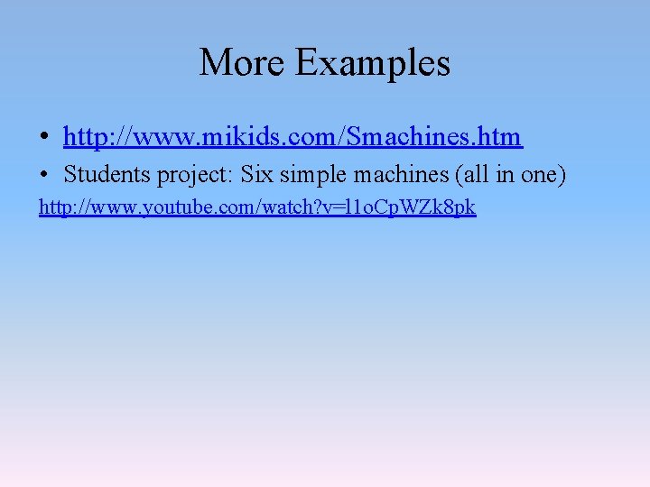 More Examples • http: //www. mikids. com/Smachines. htm • Students project: Six simple machines