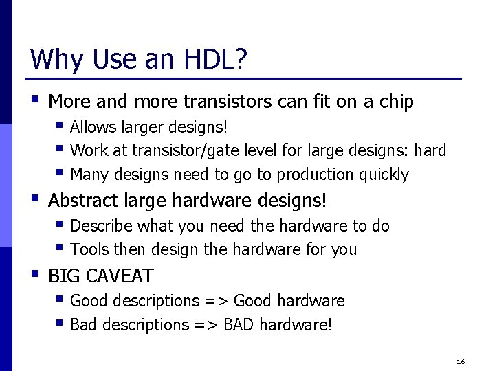 Why Use an HDL? § More and more transistors can fit on a chip