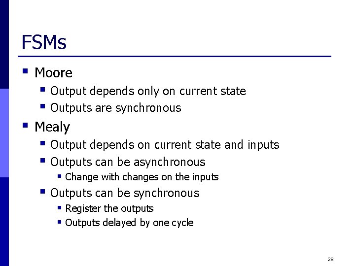 FSMs § Moore § Output depends only on current state § Outputs are synchronous