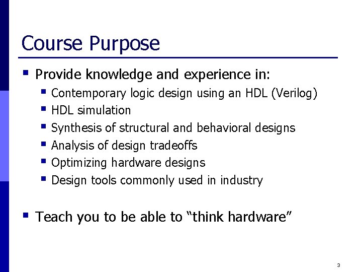 Course Purpose § Provide knowledge and experience in: § Contemporary logic design using an