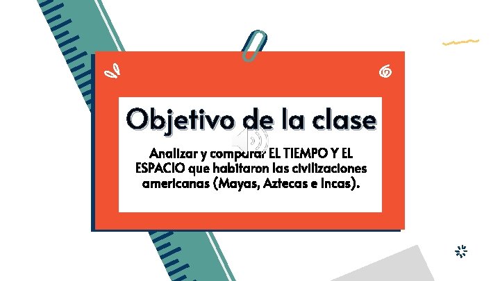 Objetivo de la clase Analizar y comparar EL TIEMPO Y EL ESPACIO que habitaron