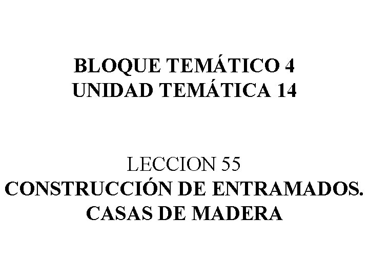 BLOQUE TEMÁTICO 4 UNIDAD TEMÁTICA 14 LECCION 55 CONSTRUCCIÓN DE ENTRAMADOS. CASAS DE MADERA