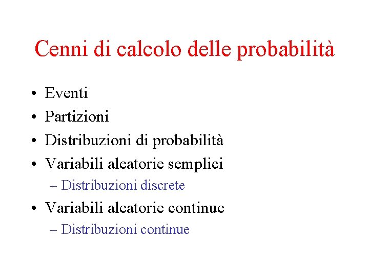 Cenni di calcolo delle probabilità • • Eventi Partizioni Distribuzioni di probabilità Variabili aleatorie