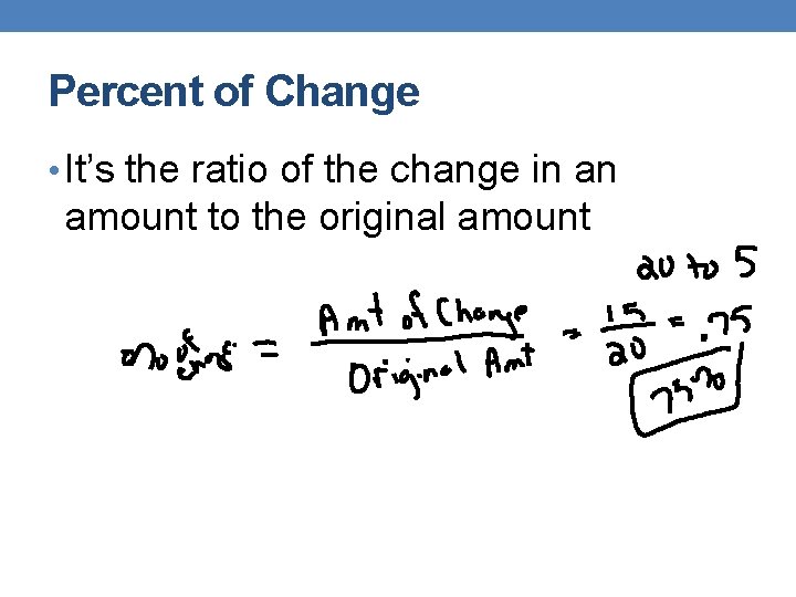 Percent of Change • It’s the ratio of the change in an amount to