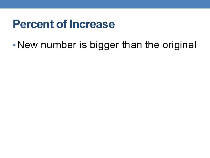 Percent of Increase • New number is bigger than the original 