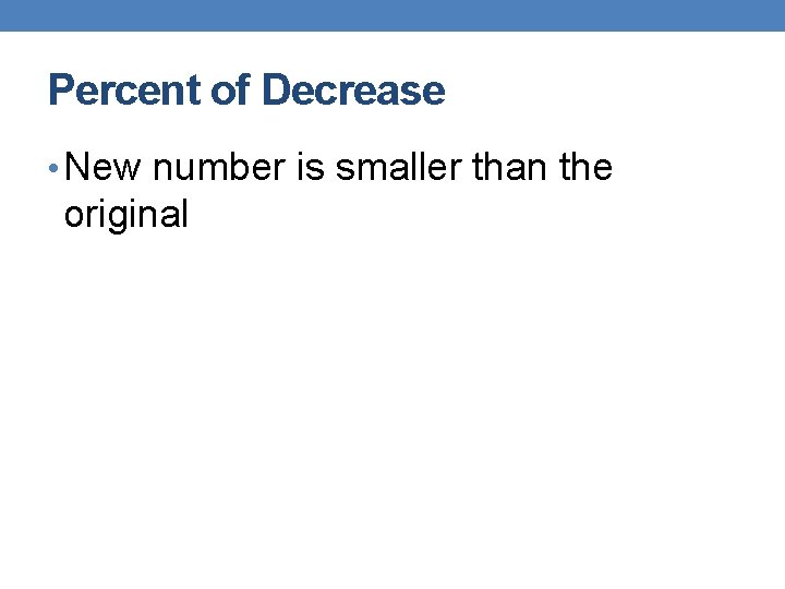Percent of Decrease • New number is smaller than the original 