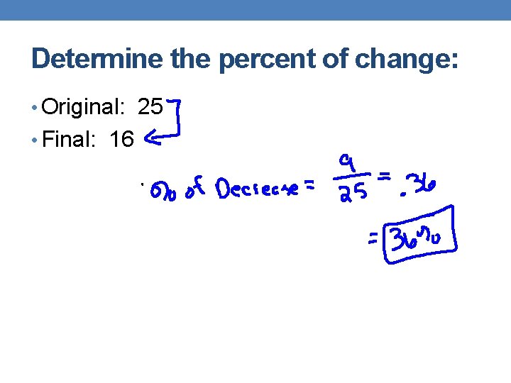 Determine the percent of change: • Original: 25 • Final: 16 