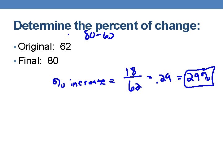 Determine the percent of change: • Original: 62 • Final: 80 