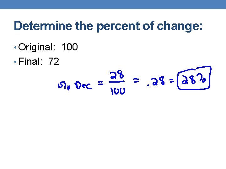 Determine the percent of change: • Original: 100 • Final: 72 
