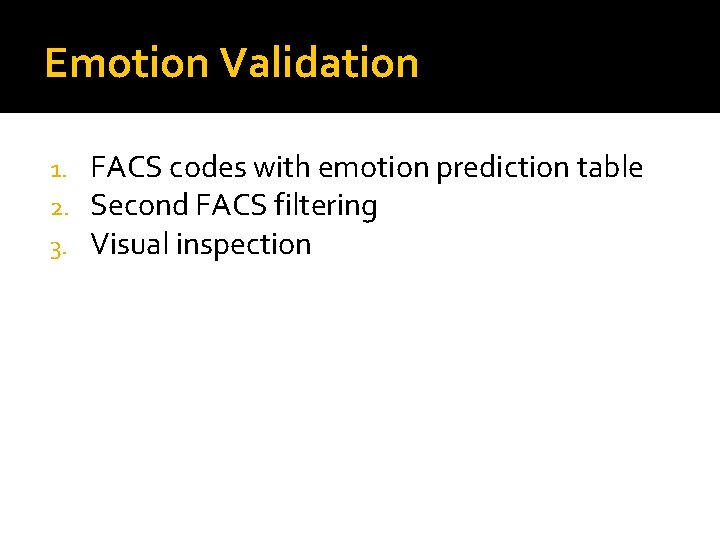 Emotion Validation 1. 2. 3. FACS codes with emotion prediction table Second FACS filtering