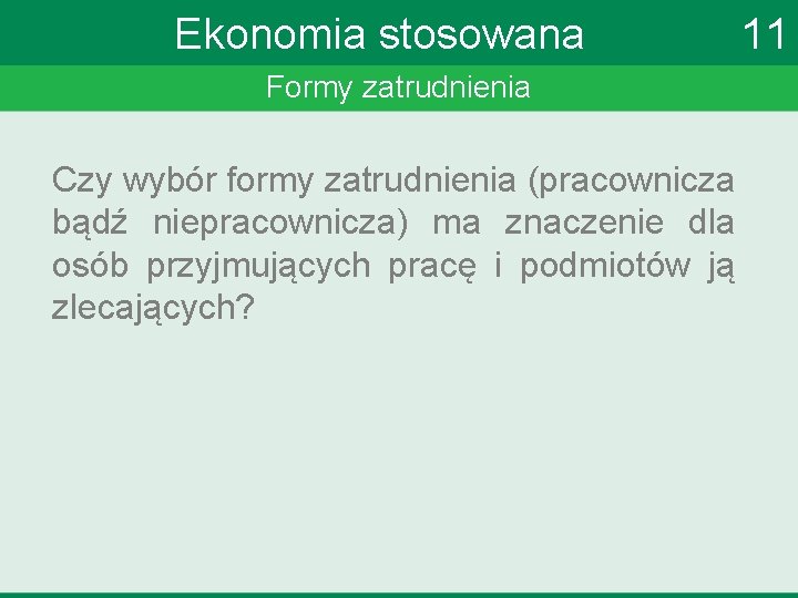 Ekonomia stosowana Formy zatrudnienia Czy wybór formy zatrudnienia (pracownicza bądź niepracownicza) ma znaczenie dla