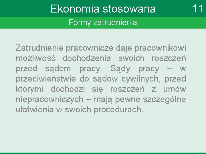 Ekonomia stosowana Formy zatrudnienia Zatrudnienie pracownicze daje pracownikowi możliwość dochodzenia swoich roszczeń przed sądem