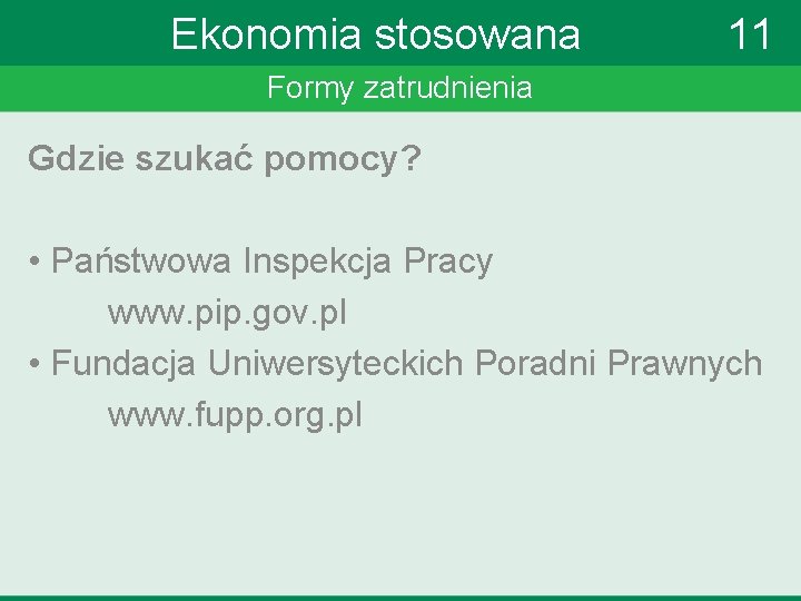 Ekonomia stosowana 11 Formy zatrudnienia Gdzie szukać pomocy? • Państwowa Inspekcja Pracy www. pip.