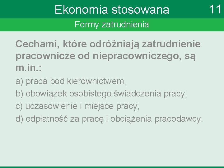 Ekonomia stosowana Formy zatrudnienia Cechami, które odróżniają zatrudnienie pracownicze od niepracowniczego, są m. in.