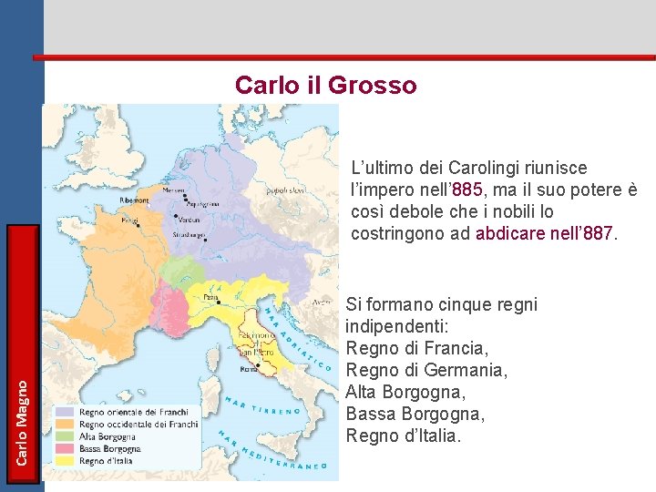 Carlo il Grosso Carlo Magno L’ultimo dei Carolingi riunisce l’impero nell’ 885, ma il