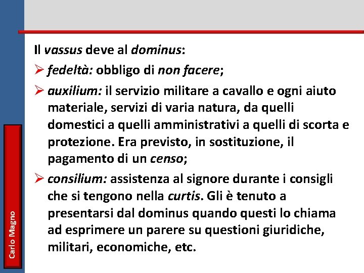 Carlo Magno Il vassus deve al dominus: Ø fedeltà: obbligo di non facere; Ø