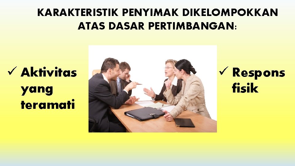 KARAKTERISTIK PENYIMAK DIKELOMPOKKAN ATAS DASAR PERTIMBANGAN: ü Aktivitas yang teramati ü Respons fisik 