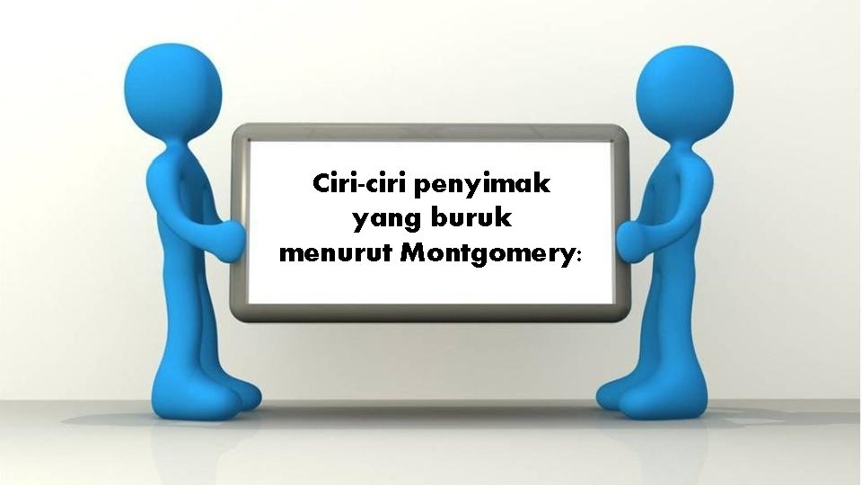 Ciri-ciri penyimak yang buruk menurut Montgomery: 