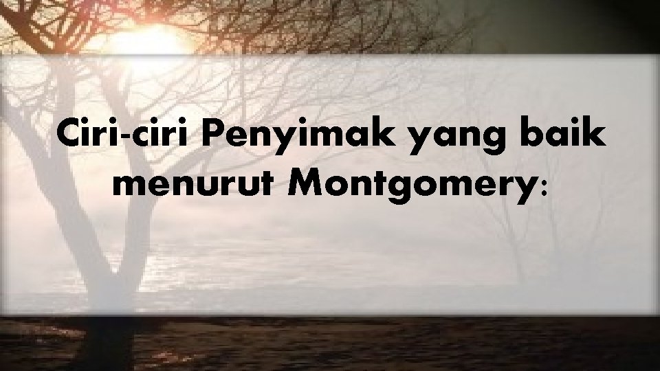 Ciri-ciri Penyimak yang baik menurut Montgomery: 