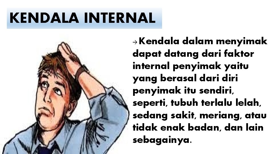 KENDALA INTERNAL Kendalam menyimak dapat datang dari faktor internal penyimak yaitu yang berasal dari