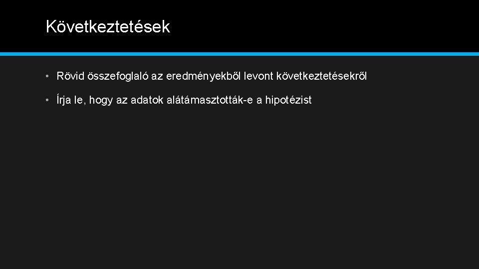 Következtetések • Rövid összefoglaló az eredményekből levont következtetésekről • Írja le, hogy az adatok