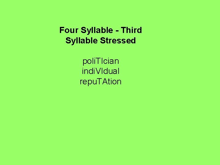 Four Syllable - Third Syllable Stressed poli. TIcian indi. VIdual repu. TAtion Four Syllable - Third Syllable Stressed poli. TIcian indi. VIdual repu. TAtion