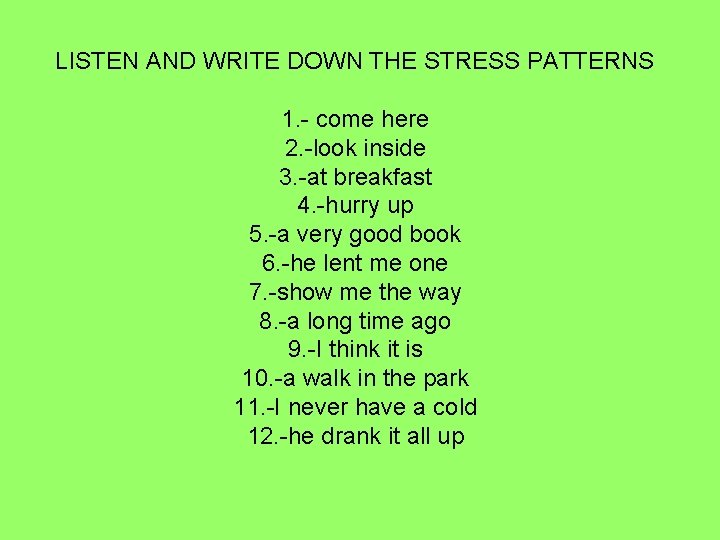 LISTEN AND WRITE DOWN THE STRESS PATTERNS 1. - come here 2. -look inside LISTEN AND WRITE DOWN THE STRESS PATTERNS 1. - come here 2. -look inside
