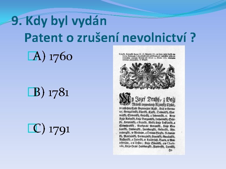 9. Kdy byl vydán Patent o zrušení nevolnictví ? �A) 1760 �B) 1781 �C)