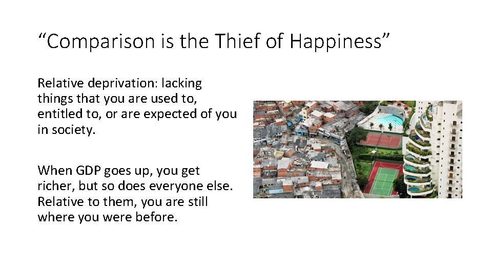 “Comparison is the Thief of Happiness” Relative deprivation: lacking things that you are used