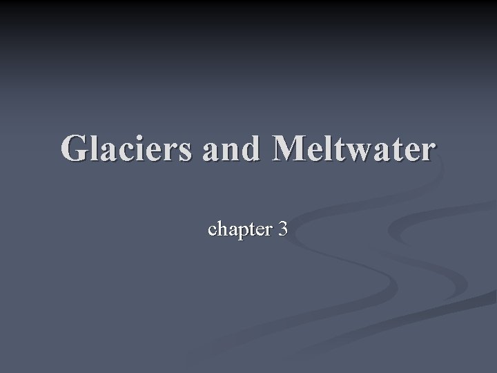 Glaciers and Meltwater chapter 3 