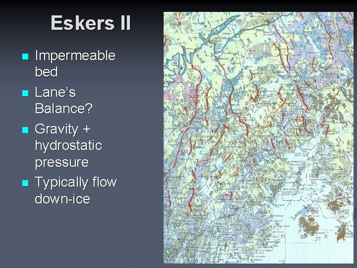 Eskers II n n Impermeable bed Lane’s Balance? Gravity + hydrostatic pressure Typically flow