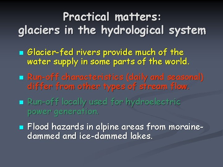 Practical matters: glaciers in the hydrological system n n Glacier-fed rivers provide much of