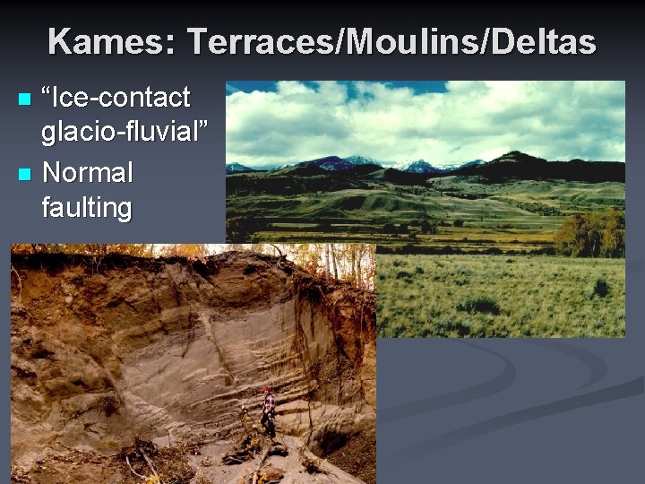 Kames: Terraces/Moulins/Deltas “Ice-contact glacio-fluvial” n Normal faulting n 